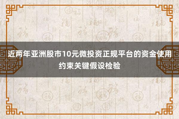 近两年亚洲股市10元微投资正规平台的资金使用约束关键假设检验