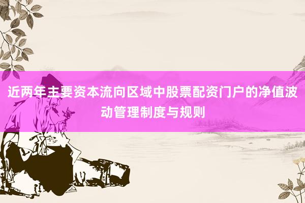 近两年主要资本流向区域中股票配资门户的净值波动管理制度与规则