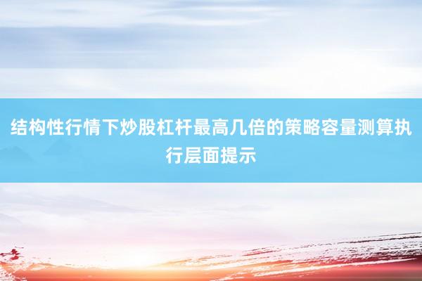 结构性行情下炒股杠杆最高几倍的策略容量测算执行层面提示