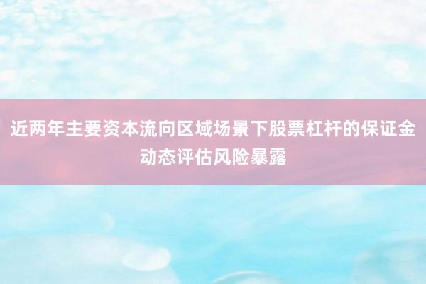 近两年主要资本流向区域场景下股票杠杆的保证金动态评估风险暴露